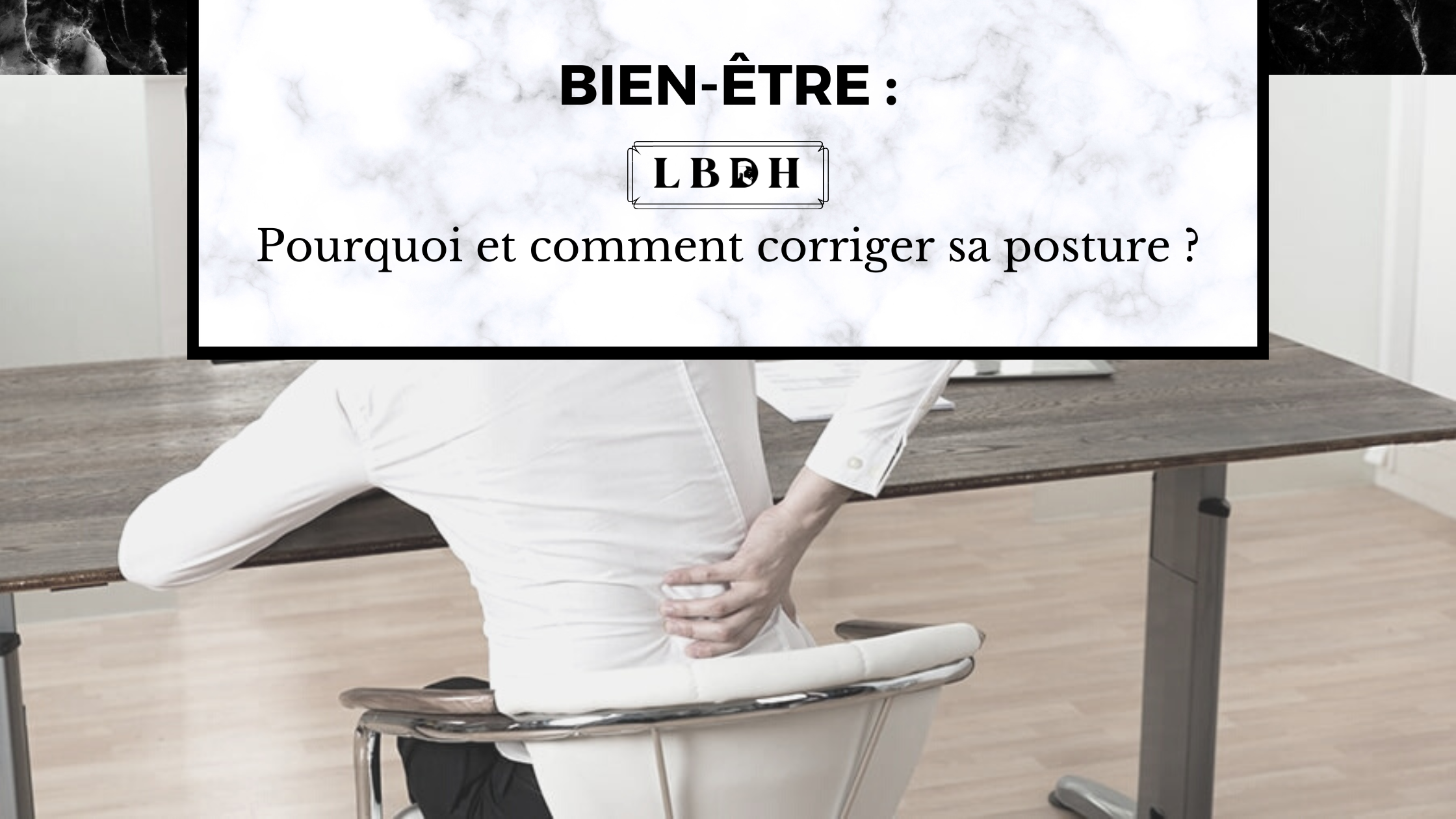 Pourquoi et comment corriger sa posture ?