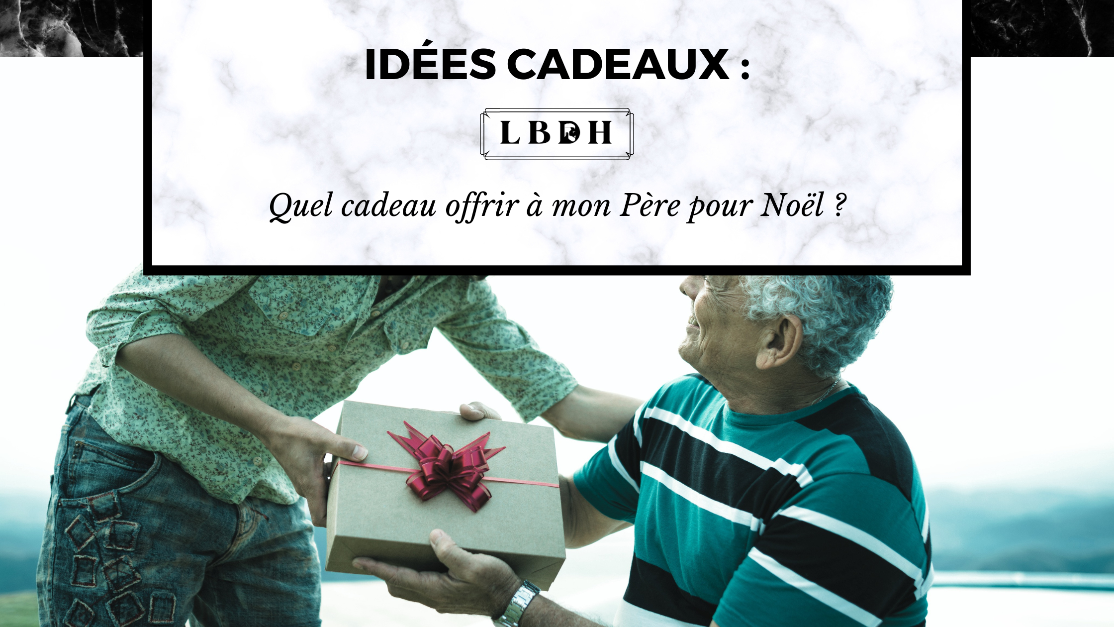 Quel cadeau offrir à mon père pour Noël ?