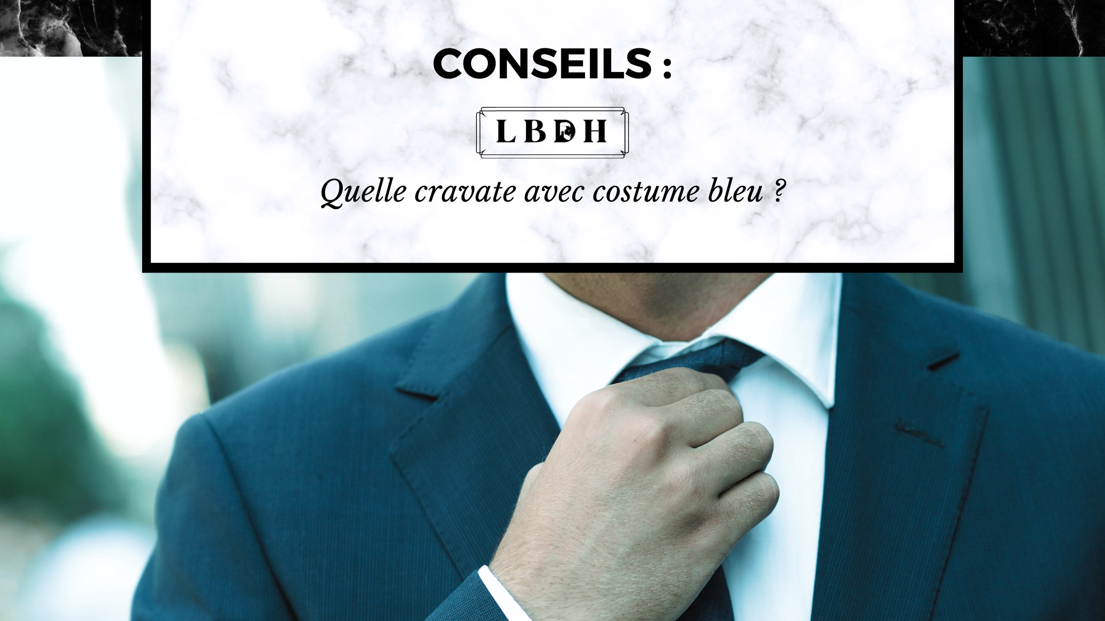 Quelle cravate avec costume bleu ? article de blog lbdh la boutique des hommes