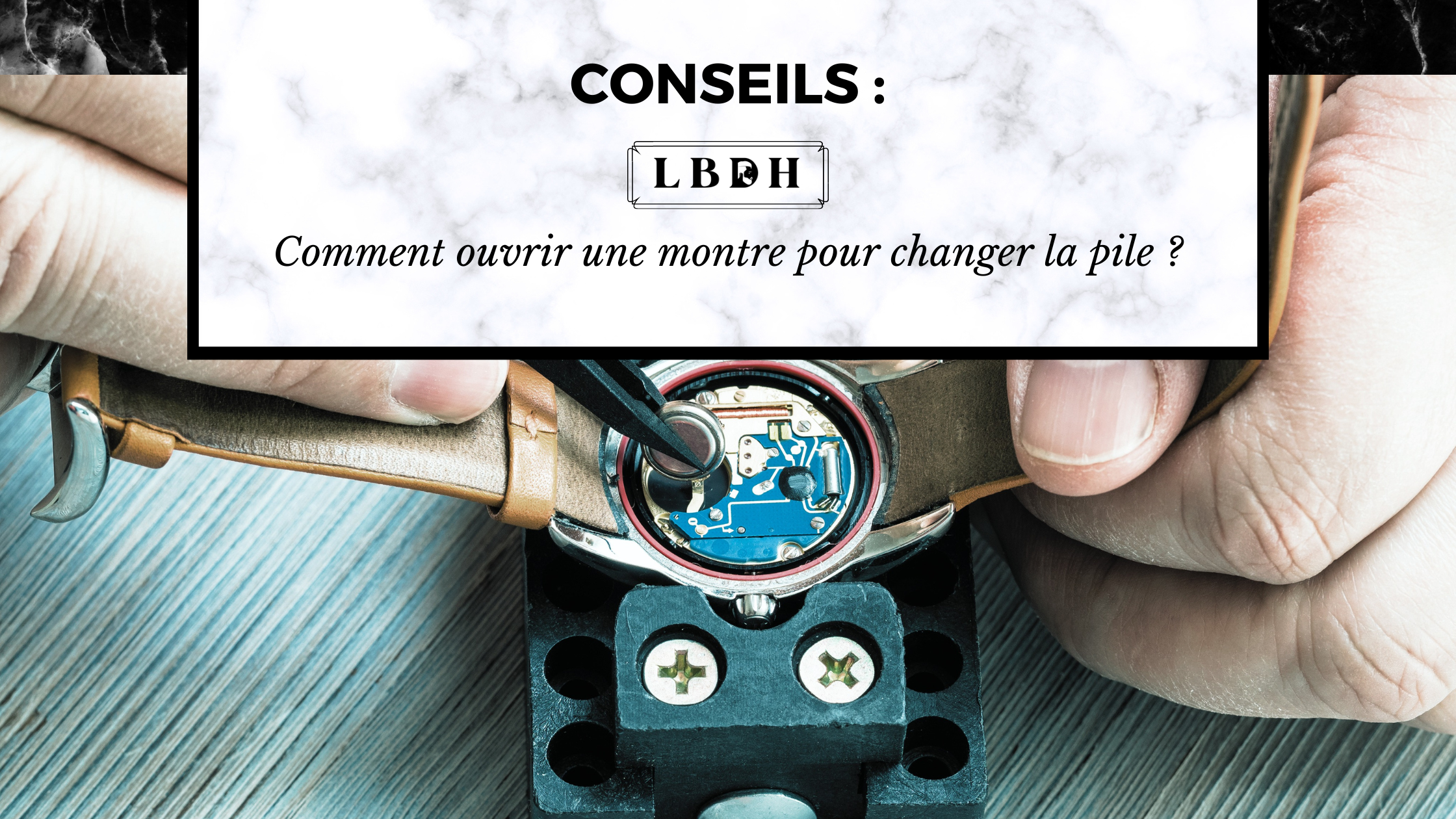 article de blog comment ouvrir une montre pour changer la pile ? avec une photo d'une personne qui change une pile de montre