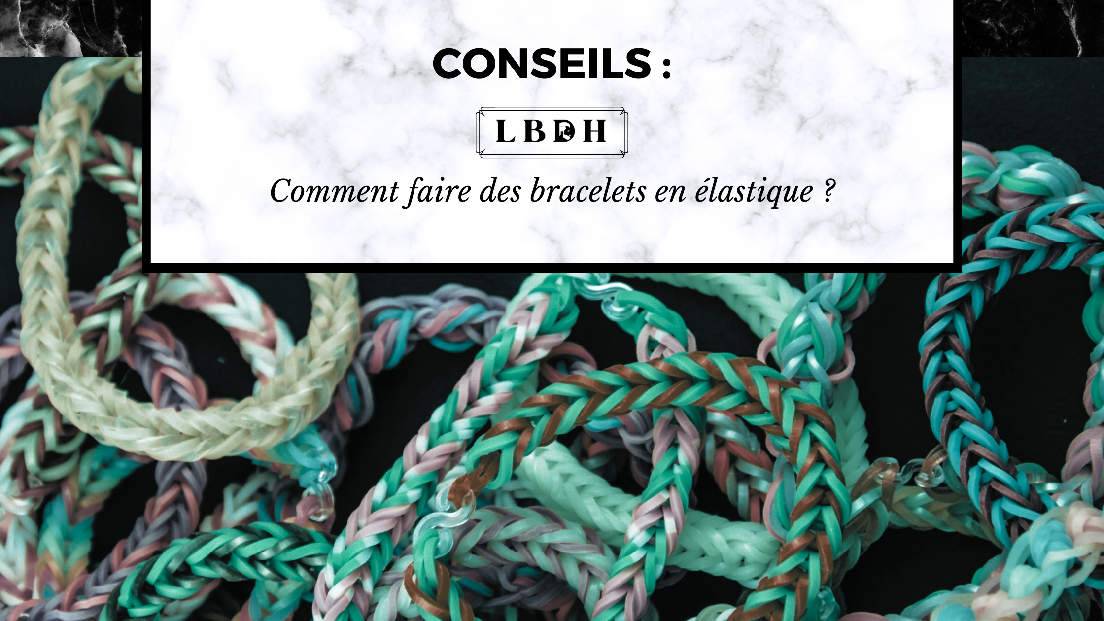 titre d'article lbdh comment faire des bracelets en élastique ? on voit plusieurs bracelets élastiques