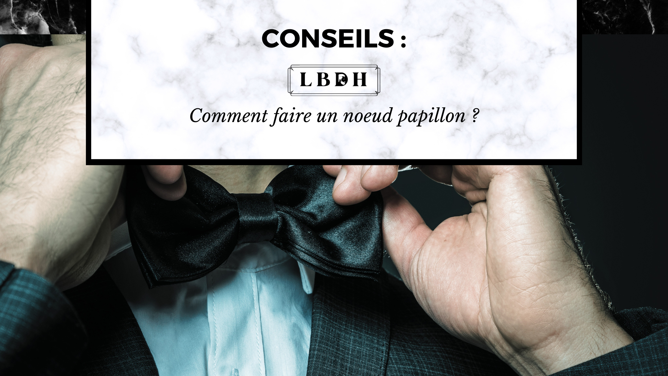 comment faire un noeud papillon ? article de blog lbdh la boutique des hommes