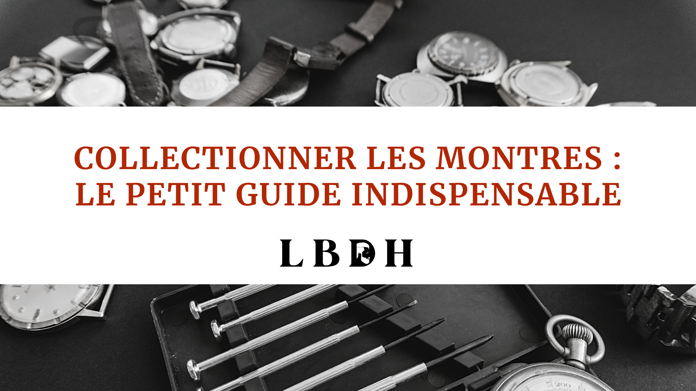 Collectionner les montres : le petit guide indispensable