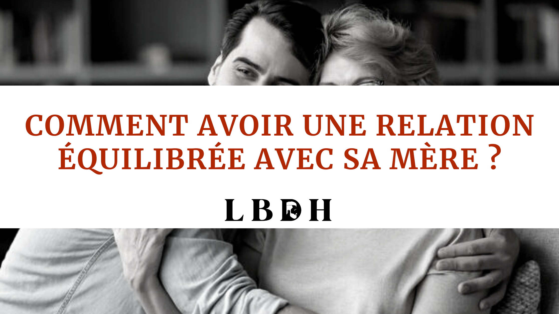 Comment avoir une relation équilibrée avec sa mère ?