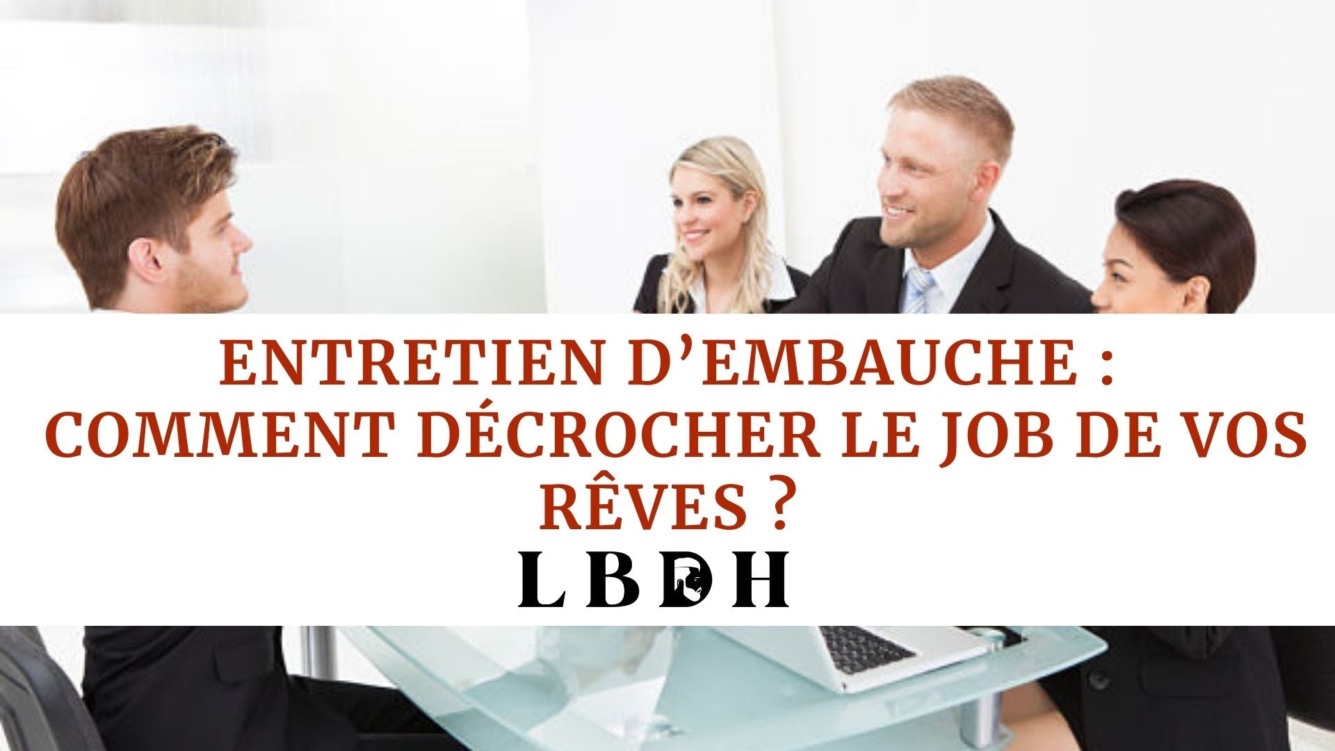 Entretien d’embauche : Comment décrocher le job de vos rêves ?